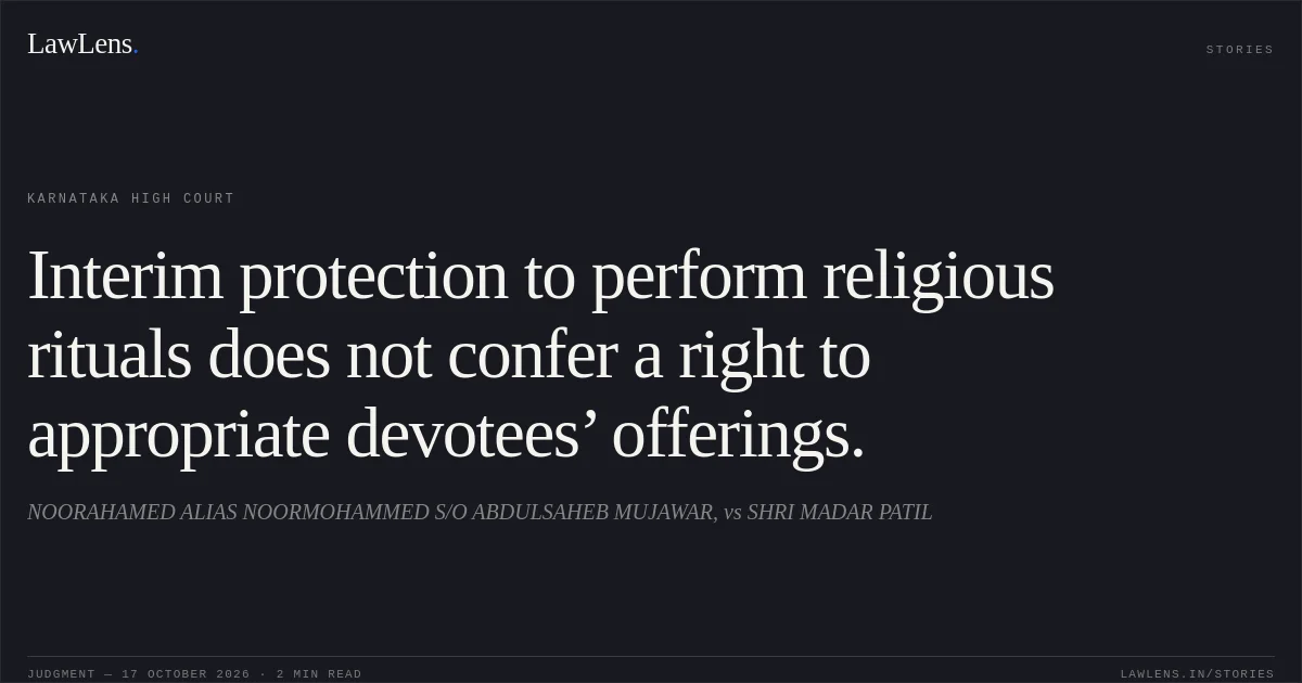 Interim protection to perform religious rituals does not confer a right to appropriate devotees’ offerings.. NOORAHAMED ALIAS NOORMOHAMMED S/O ABDULSAHEB MUJAWAR, vs SHRI MADAR PATIL. Karnataka High Court. LawLens