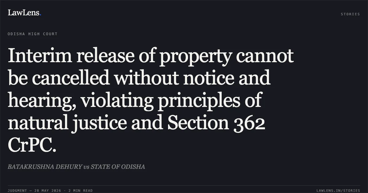 Interim release of property cannot be cancelled without notice and hearing, violating principles of natural justice and Section 362 CrPC.. BATAKRUSHNA DEHURY vs STATE OF ODISHA. Odisha High Court. LawLens