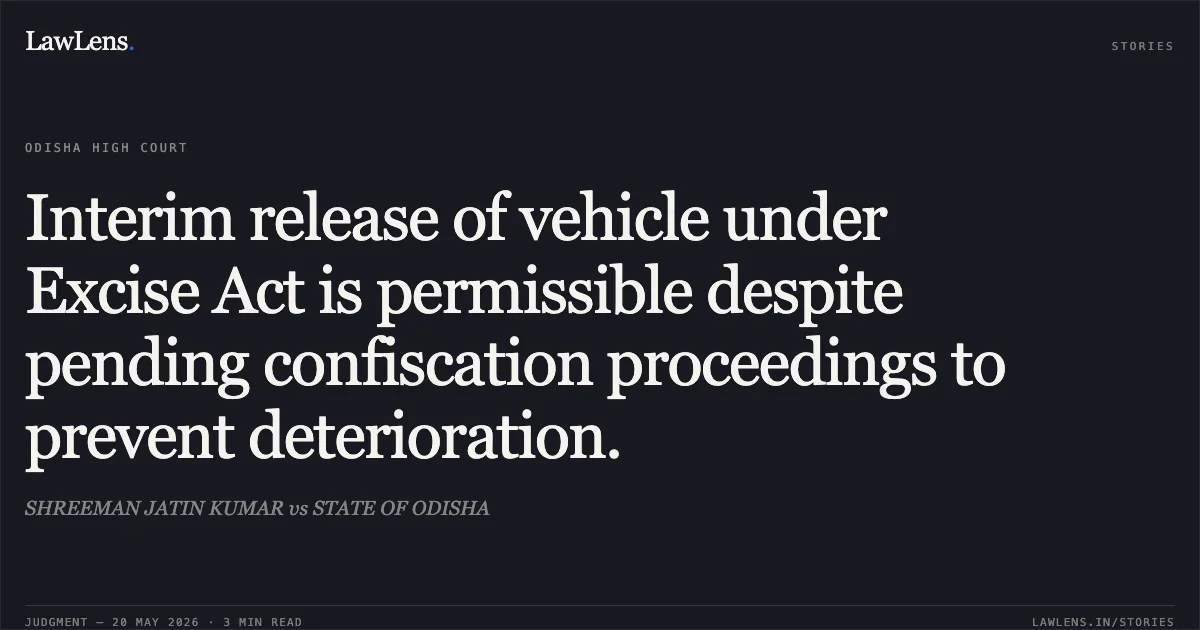 Interim release of vehicle under Excise Act is permissible despite pending confiscation proceedings to prevent deterioration.. SHREEMAN JATIN KUMAR vs STATE OF ODISHA. Odisha High Court. LawLens