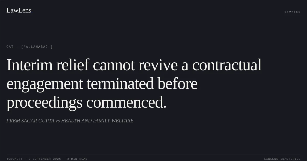 Interim relief cannot revive a contractual engagement terminated before proceedings commenced.. PREM SAGAR GUPTA  vs HEALTH AND FAMILY WELFARE. CAT - ['Allahabad']. LawLens