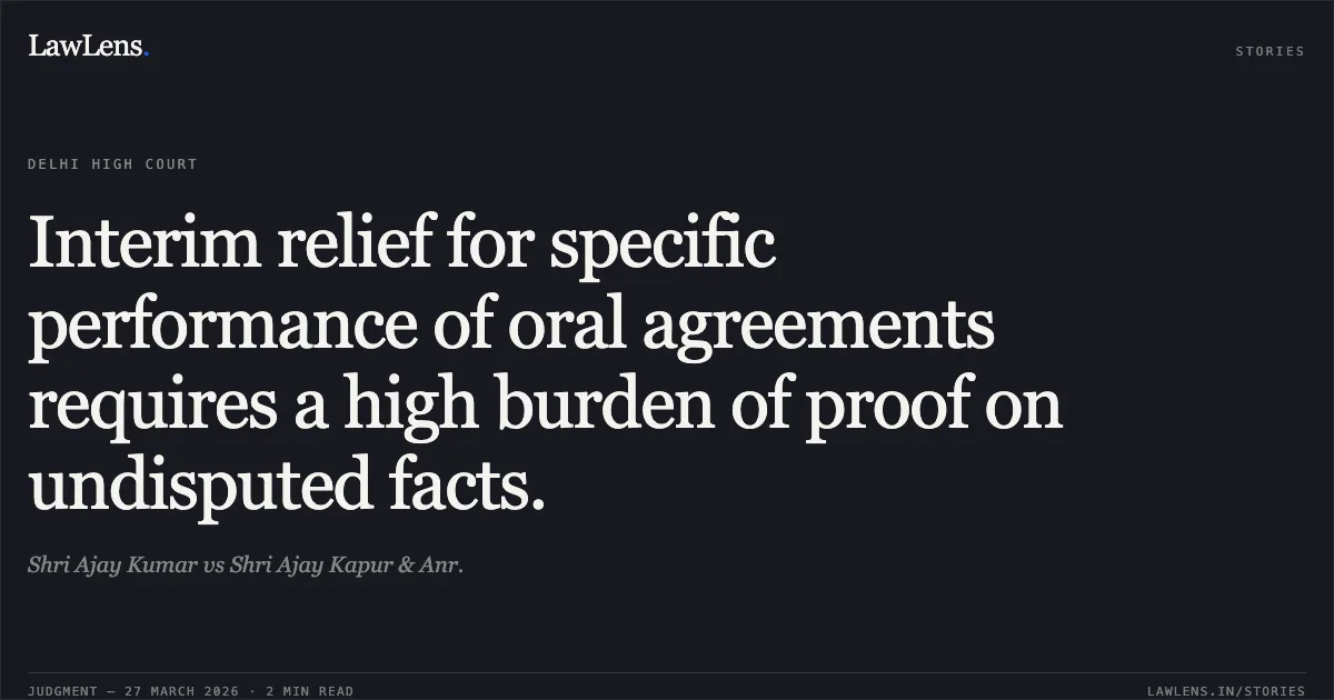 Interim relief for specific performance of oral agreements requires a high burden of proof on undisputed facts.. Shri Ajay Kumar vs Shri Ajay Kapur & Anr.. Delhi High Court. LawLens