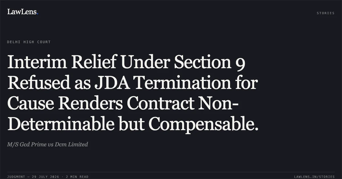 Interim Relief Under Section 9 Refused as JDA Termination for Cause Renders Contract Non-Determinable but Compensable.. M/S Gcd Prime vs Dcm Limited. Delhi High Court. LawLens