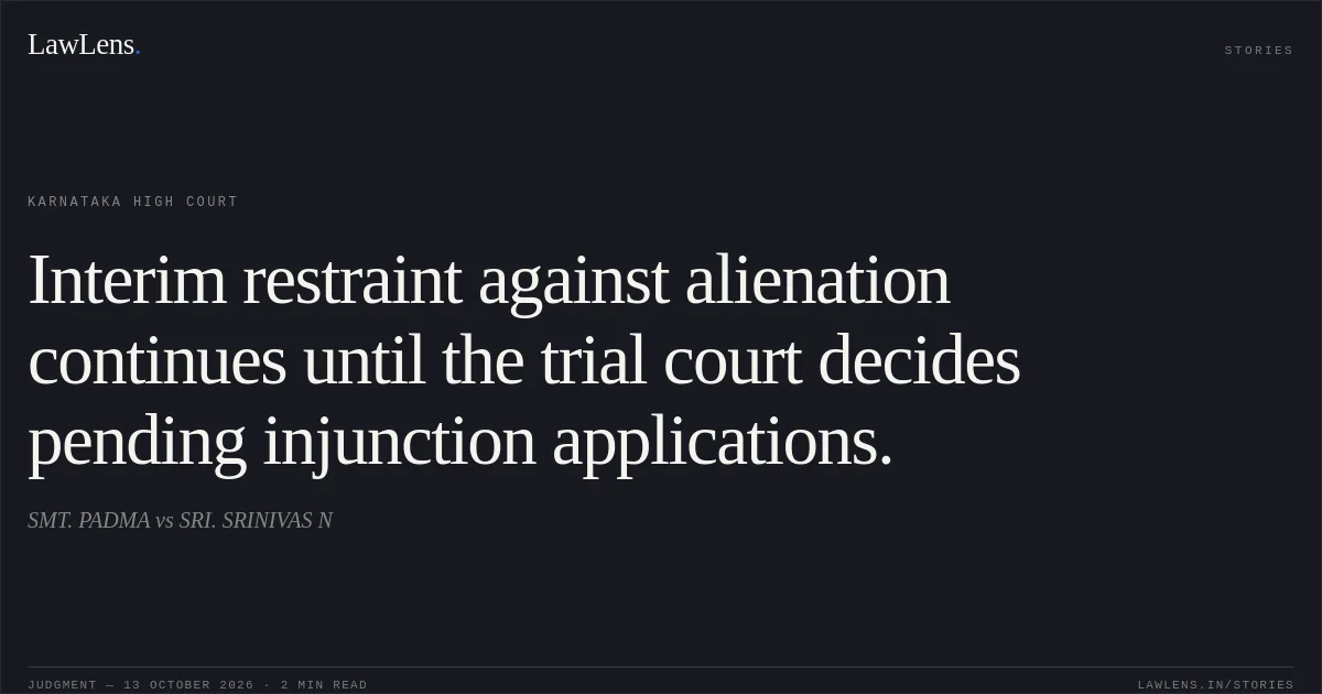 Interim restraint against alienation continues until the trial court decides pending injunction applications.. SMT. PADMA vs SRI. SRINIVAS N. Karnataka High Court. LawLens