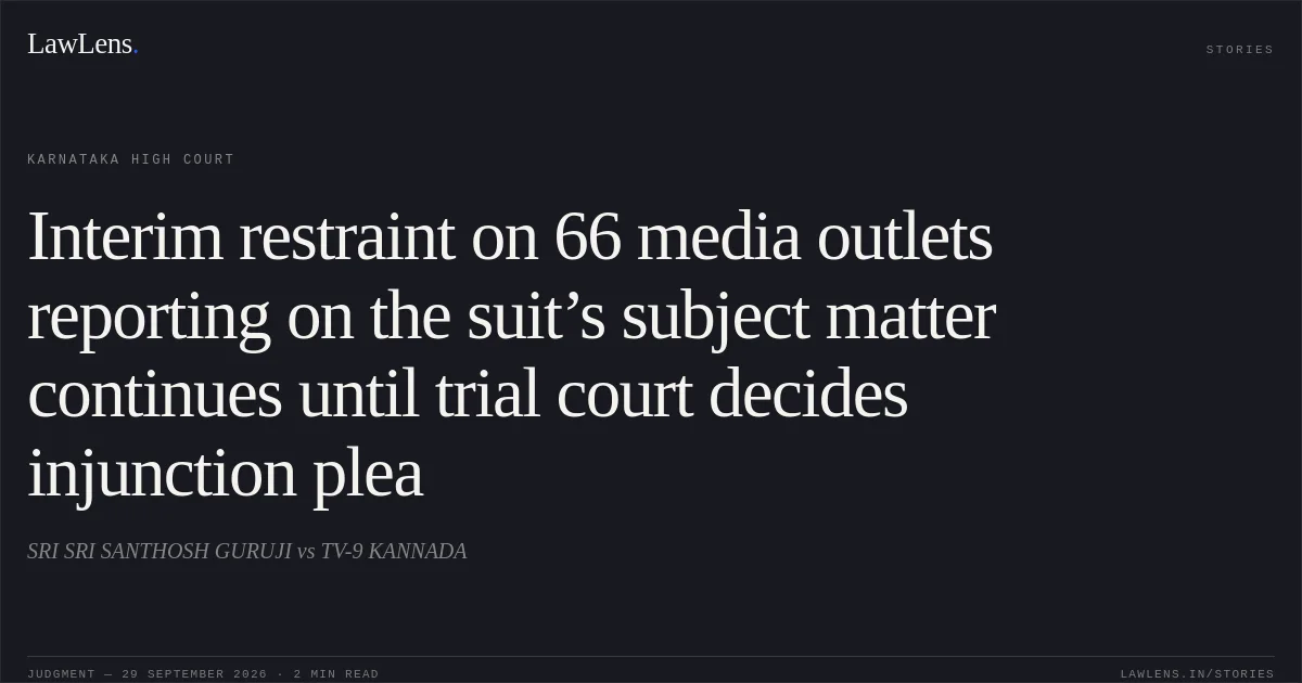 Interim restraint on 66 media outlets reporting on the suit’s subject matter continues until trial court decides injunction plea. SRI SRI SANTHOSH GURUJI vs TV-9 KANNADA. Karnataka High Court. LawLens
