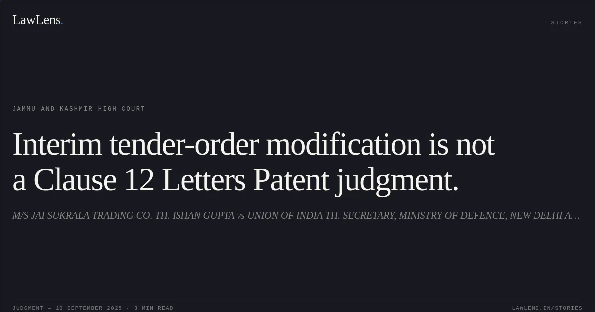 Interim tender-order modification is not a Clause 12 Letters Patent judgment.. M/S JAI SUKRALA TRADING CO. TH. ISHAN GUPTA vs UNION OF INDIA TH. SECRETARY, MINISTRY OF DEFENCE, NEW DELHI AND OTHERS. Jammu and Kashmir High Court. LawLens