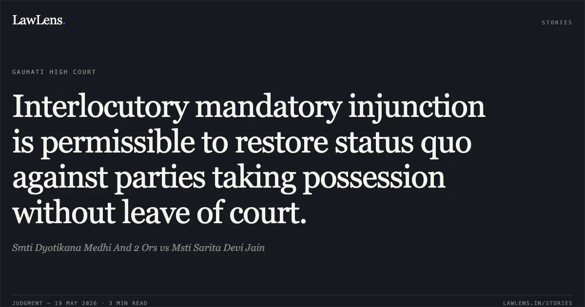 Interlocutory mandatory injunction is permissible to restore status quo against parties taking possession without leave of court.. Smti Dyotikana Medhi And 2 Ors vs Msti Sarita Devi Jain. Gauhati High Court. LawLens