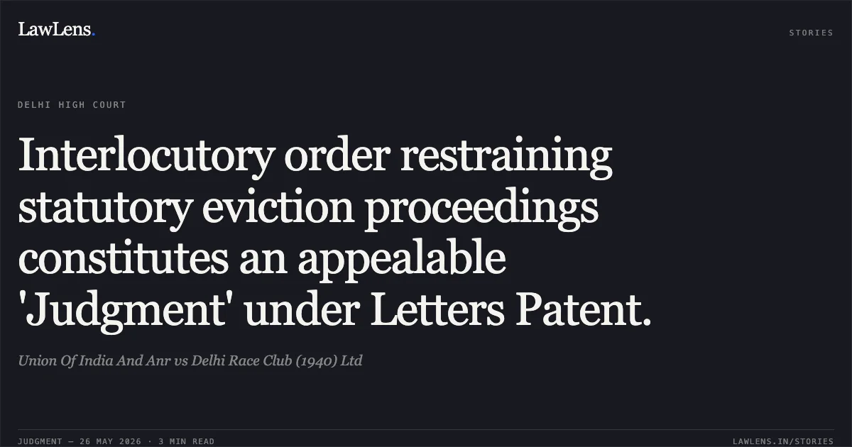 Interlocutory order restraining statutory eviction proceedings constitutes an appealable 'Judgment' under Letters Patent.. Union Of India And Anr vs Delhi Race Club (1940) Ltd. Delhi High Court. LawLens