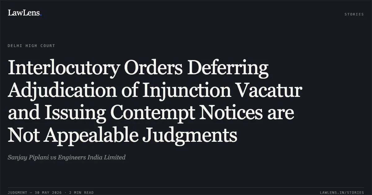 Interlocutory Orders Deferring Adjudication of Injunction Vacatur and Issuing Contempt Notices are Not Appealable Judgments. Sanjay Piplani vs Engineers India Limited. Delhi High Court. LawLens