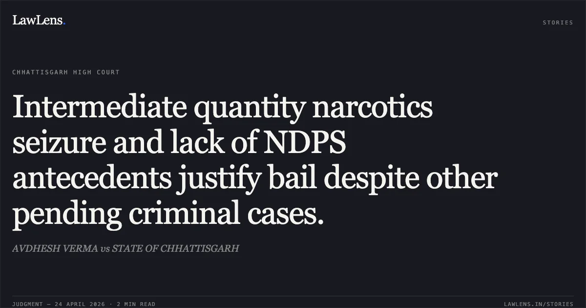 Intermediate quantity narcotics seizure and lack of NDPS antecedents justify bail despite other pending criminal cases.. AVDHESH VERMA vs STATE OF CHHATTISGARH. Chhattisgarh High Court. LawLens