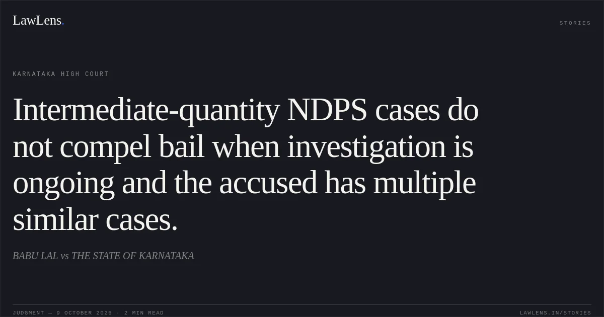 Intermediate-quantity NDPS cases do not compel bail when investigation is ongoing and the accused has multiple similar cases.. BABU LAL vs THE STATE OF KARNATAKA. Karnataka High Court. LawLens