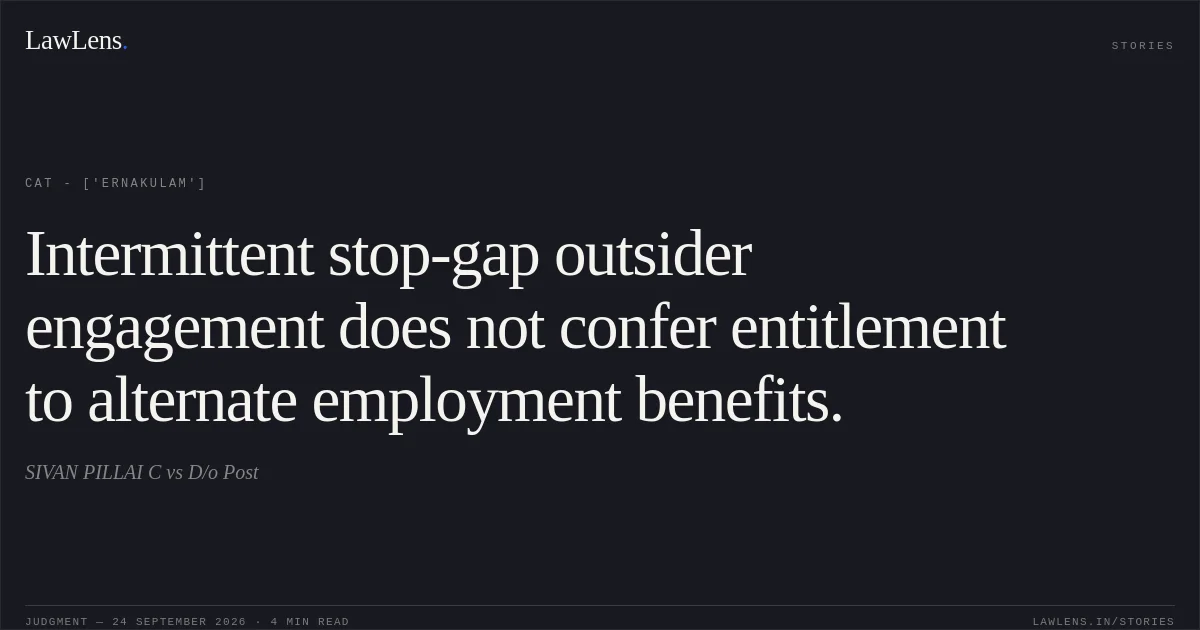 Intermittent stop-gap outsider engagement does not confer entitlement to alternate employment benefits.. SIVAN PILLAI C vs D/o Post. CAT - ['Ernakulam']. LawLens
