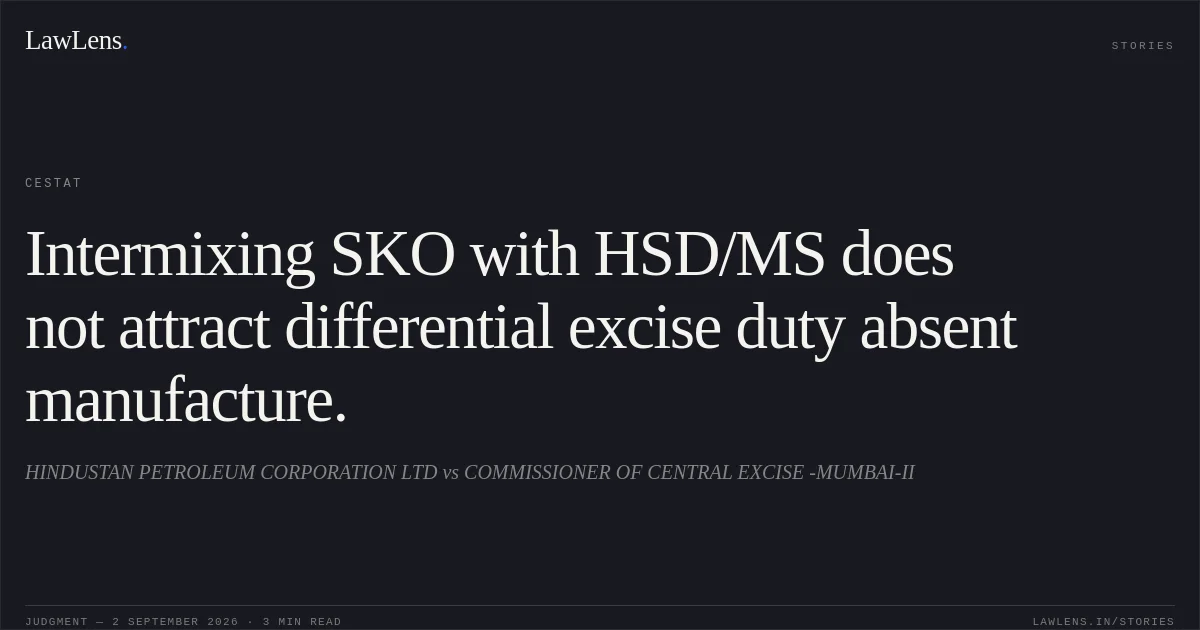 Intermixing SKO with HSD/MS does not attract differential excise duty absent manufacture.. HINDUSTAN PETROLEUM CORPORATION LTD vs COMMISSIONER OF CENTRAL EXCISE -MUMBAI-II. CESTAT. LawLens