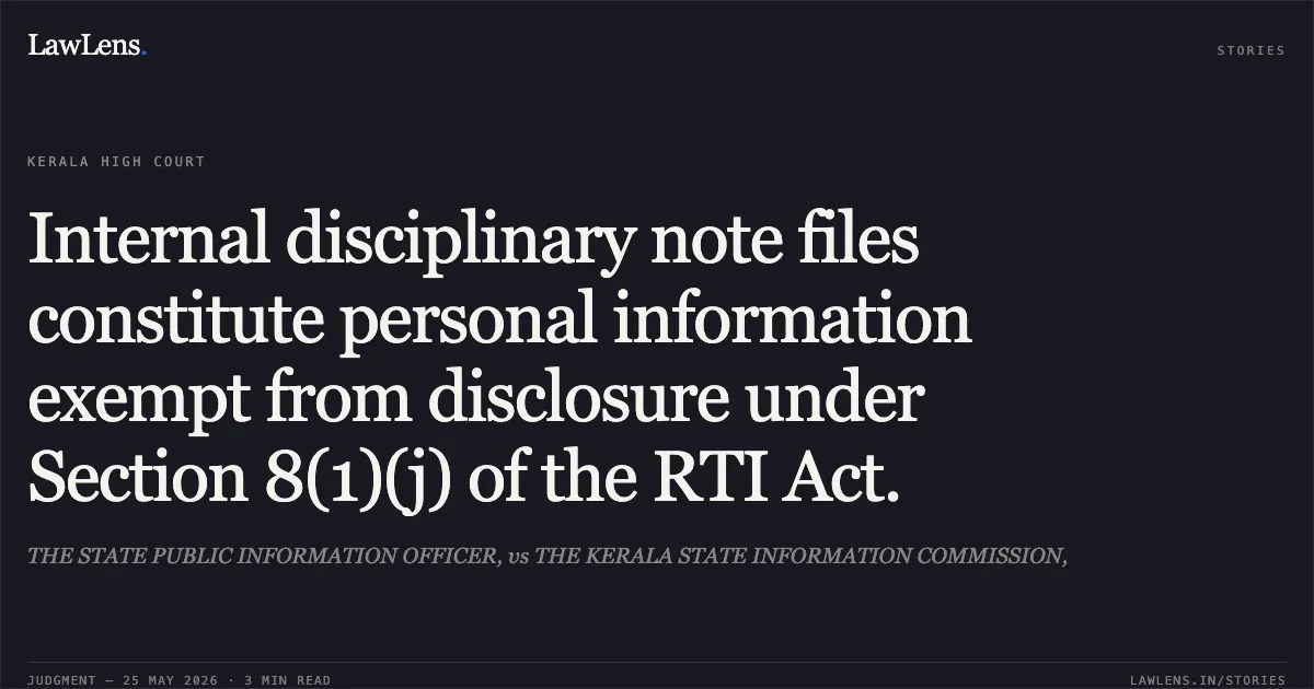 Internal disciplinary note files constitute personal information exempt from disclosure under Section 8(1)(j) of the RTI Act.. THE STATE PUBLIC INFORMATION OFFICER, vs THE KERALA STATE INFORMATION COMMISSION,. Kerala High Court. LawLens