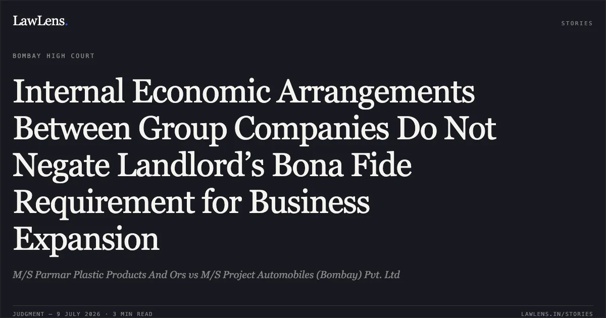 Internal Economic Arrangements Between Group Companies Do Not Negate Landlord’s Bona Fide Requirement for Business Expansion. M/S Parmar Plastic Products And Ors vs M/S Project Automobiles (Bombay) Pvt. Ltd. Bombay High Court. LawLens