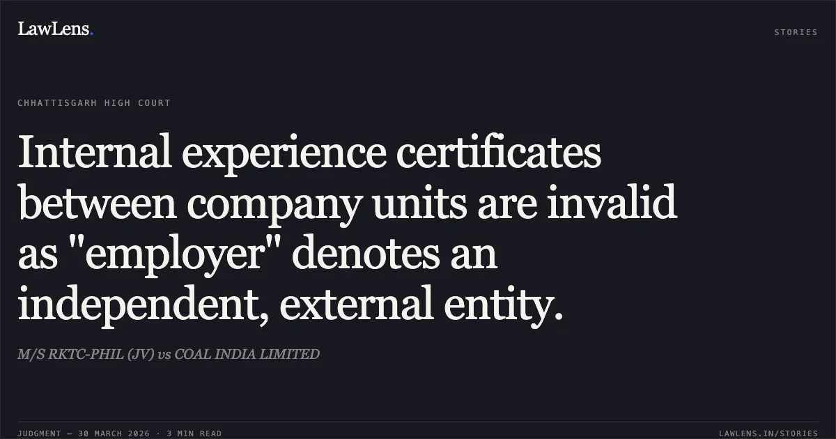 Internal experience certificates between company units are invalid as "employer" denotes an independent, external entity.. M/S RKTC-PHIL (JV) vs COAL INDIA LIMITED. Chhattisgarh High Court. LawLens