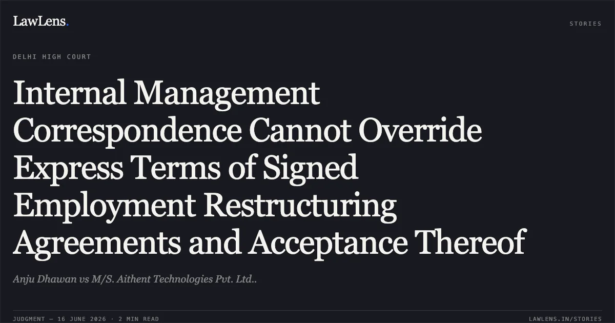 Internal Management Correspondence Cannot Override Express Terms of Signed Employment Restructuring Agreements and Acceptance Thereof. Anju Dhawan vs M/S. Aithent Technologies Pvt. Ltd... Delhi High Court. LawLens