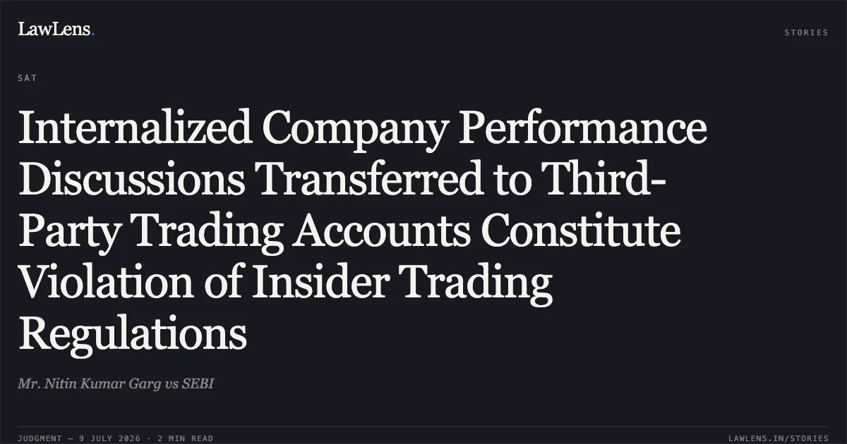 Internalized Company Performance Discussions Transferred to Third-Party Trading Accounts Constitute Violation of Insider Trading Regulations. Mr. Nitin Kumar Garg vs SEBI. SAT. LawLens