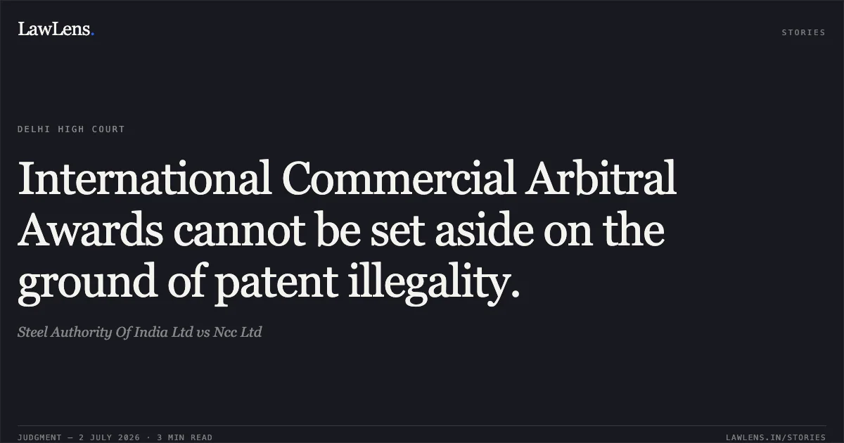 International Commercial Arbitral Awards cannot be set aside on the ground of patent illegality.. Steel Authority Of India Ltd vs Ncc Ltd. Delhi High Court. LawLens