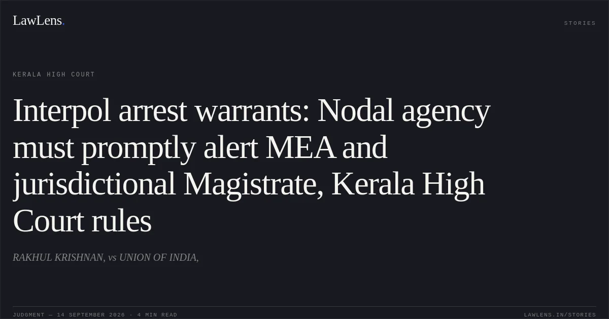 Interpol arrest warrants: Nodal agency must promptly alert MEA and jurisdictional Magistrate, Kerala High Court rules. RAKHUL KRISHNAN, vs UNION OF INDIA,. Kerala High Court. LawLens