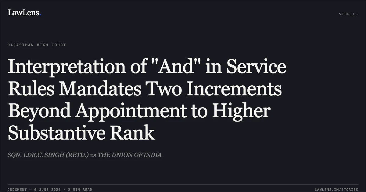 Interpretation of "And" in Service Rules Mandates Two Increments Beyond Appointment to Higher Substantive Rank. SQN. LDR.C. SINGH (RETD.) vs THE UNION OF INDIA. Rajasthan High Court. LawLens