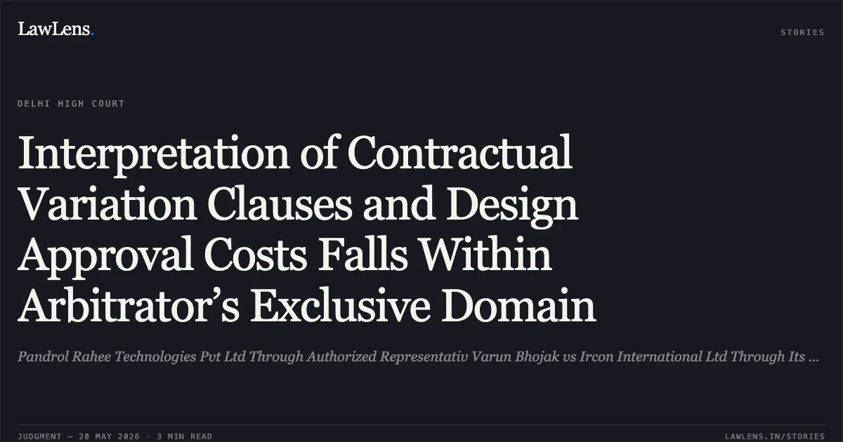 Interpretation of Contractual Variation Clauses and Design Approval Costs Falls Within Arbitrator’s Exclusive Domain. Pandrol Rahee Technologies Pvt Ltd Through Authorized Representativ Varun Bhojak vs Ircon International Ltd Through Its Chairman Mr Sunil Kumar Chaudhury. Delhi High Court. LawLens