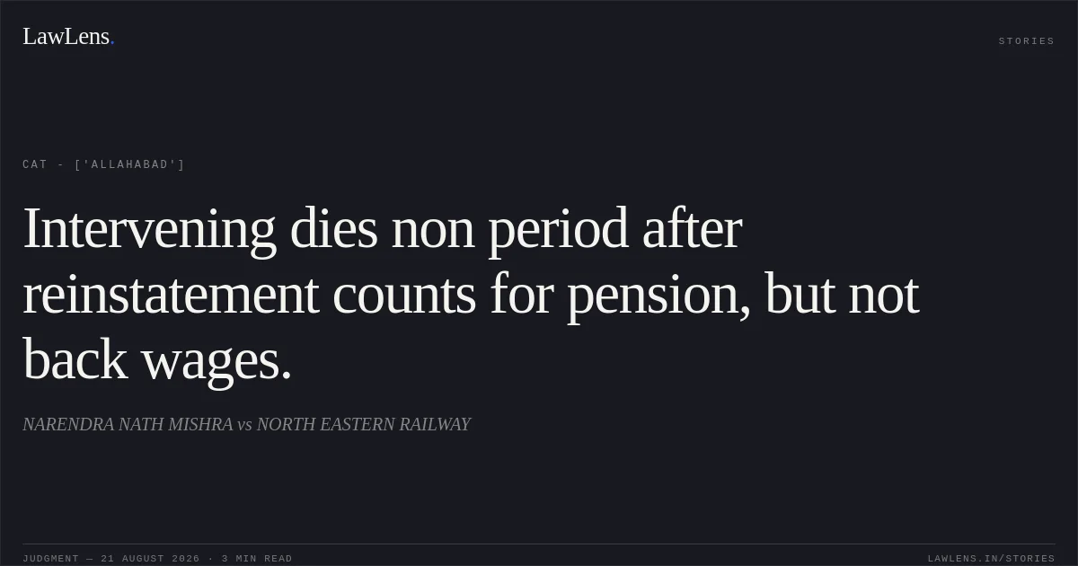Intervening dies non period after reinstatement counts for pension, but not back wages.. NARENDRA NATH MISHRA vs NORTH EASTERN RAILWAY. CAT - ['Allahabad']. LawLens
