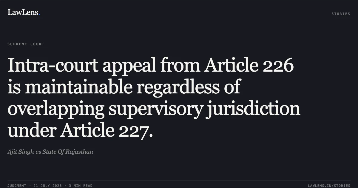 Intra-court appeal from Article 226 is maintainable regardless of overlapping supervisory jurisdiction under Article 227.. Ajit Singh vs State Of Rajasthan. Supreme Court. LawLens
