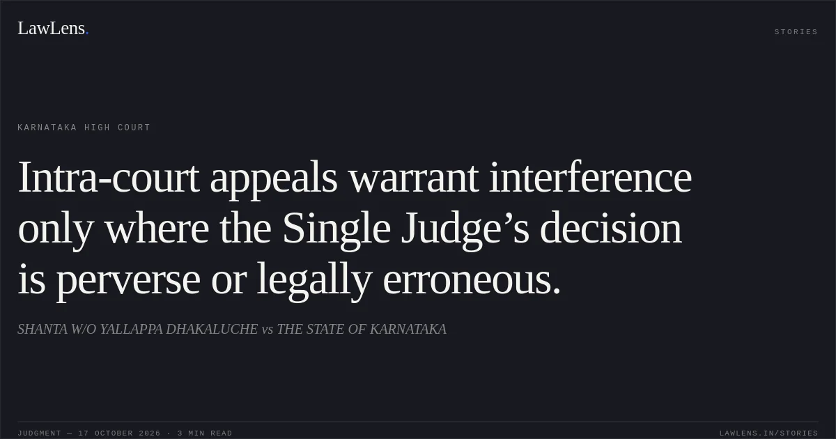 Intra-court appeals warrant interference only where the Single Judge’s decision is perverse or legally erroneous.. SHANTA W/O YALLAPPA DHAKALUCHE vs THE STATE OF KARNATAKA. Karnataka High Court. LawLens