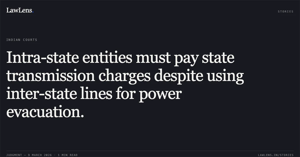 Intra-state entities must pay state transmission charges despite using inter-state lines for power evacuation.. Haryana Vidyut Prasaran Nigam Ltd. v. Central Electricity Regulatory Commission & Ors. [Appeal No. 79 of 2017]. APTEL. LawLens