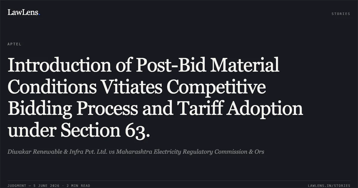 Introduction of Post-Bid Material Conditions Vitiates Competitive Bidding Process and Tariff Adoption under Section 63.. Diwakar Renewable & Infra Pvt. Ltd. vs Maharashtra Electricity Regulatory Commission & Ors. APTEL. LawLens