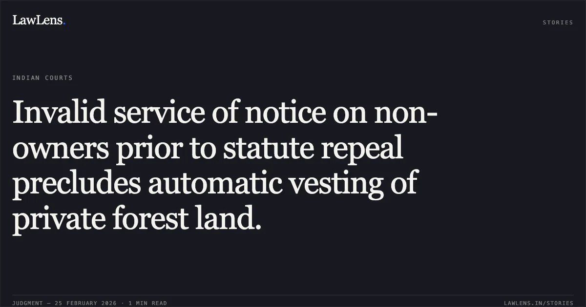 Invalid service of notice on non-owners prior to statute repeal precludes automatic vesting of private forest land.. The State of Maharashtra v. D. Dayabhai and Co. Pvt. Ltd. [2026:BHC-AS:9748-DB]. Bombay High Court. LawLens