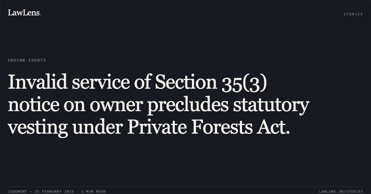 Invalid service of Section 35(3) notice on owner precludes statutory vesting under Private Forests Act.. The State of Maharashtra v. D. Dayabhai and Co. Pvt. Ltd. & Ors. [2026:BHC-AS:9747]. Bombay High Court. LawLens