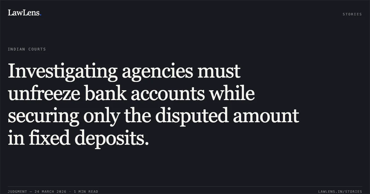Investigating agencies must unfreeze bank accounts while securing only the disputed amount in fixed deposits.. Rajeev Sharma vs The State Of Madhya Pradesh. Madhya Pradesh High Court. LawLens