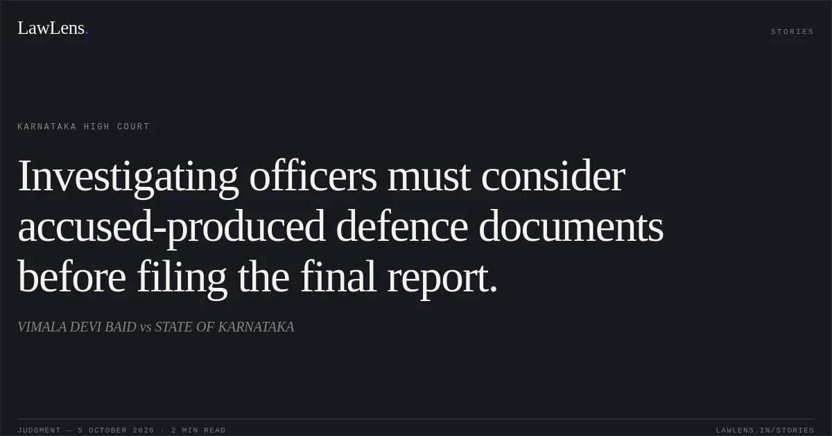 Investigating officers must consider accused-produced defence documents before filing the final report.. VIMALA DEVI BAID vs STATE OF KARNATAKA. Karnataka High Court. LawLens