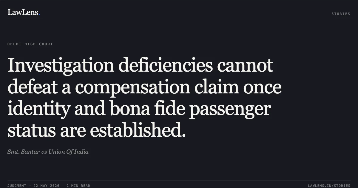 Investigation deficiencies cannot defeat a compensation claim once identity and bona fide passenger status are established.. Smt. Santar vs Union Of India. Delhi High Court. LawLens