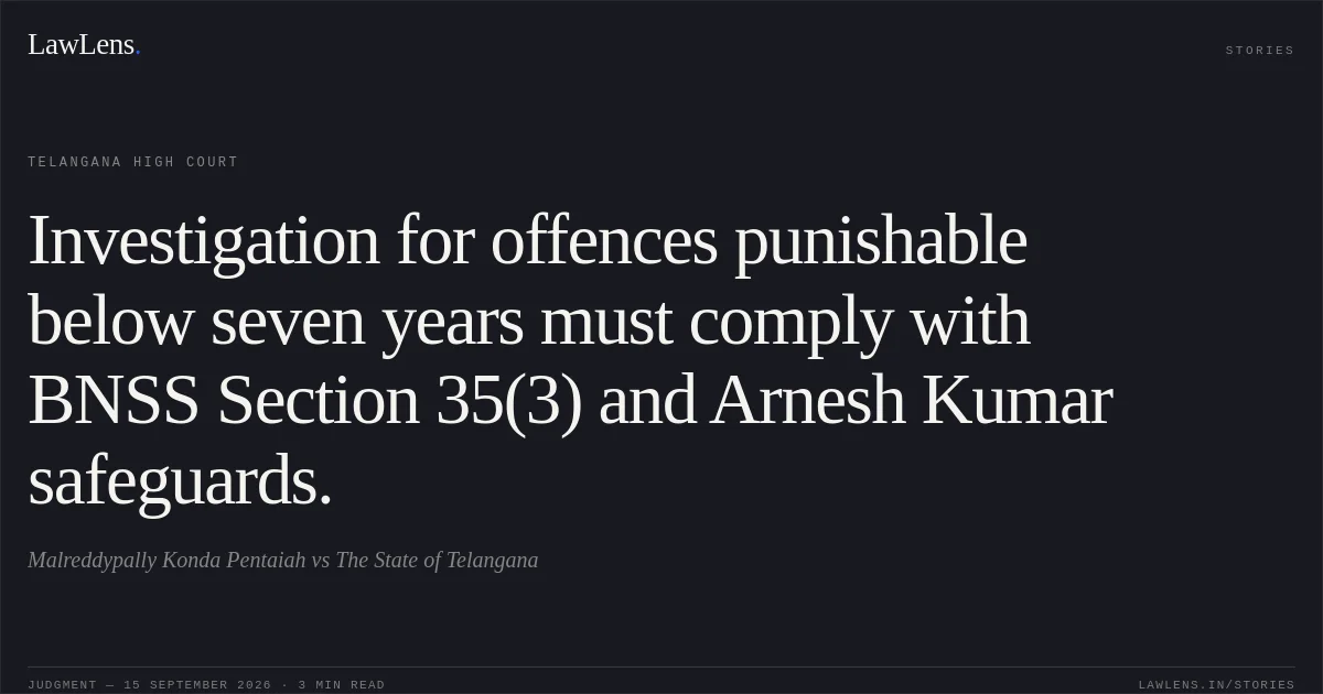 Investigation for offences punishable below seven years must comply with BNSS Section 35(3) and Arnesh Kumar safeguards.. Malreddypally Konda Pentaiah vs The State of Telangana. Telangana High Court. LawLens