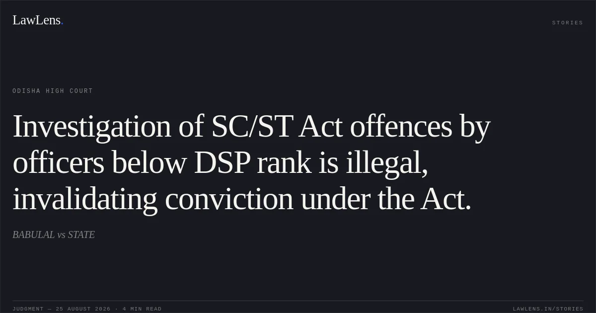Investigation of SC/ST Act offences by officers below DSP rank is illegal, invalidating conviction under the Act.. BABULAL vs STATE. Odisha High Court. LawLens