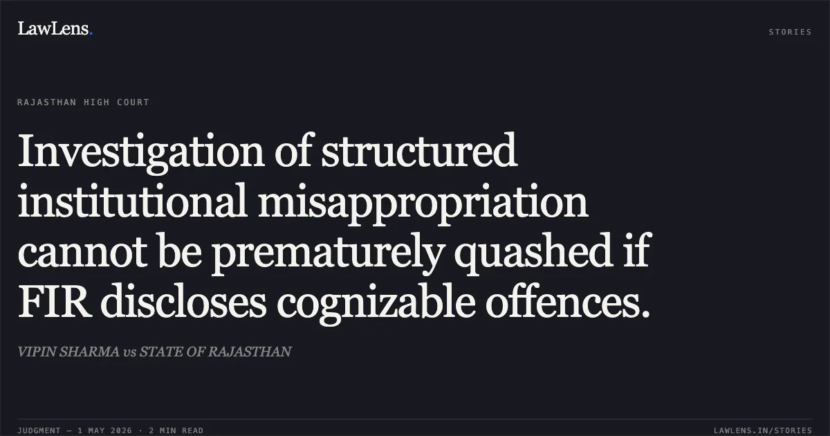 Investigation of structured institutional misappropriation cannot be prematurely quashed if FIR discloses cognizable offences.. VIPIN SHARMA vs STATE OF RAJASTHAN. Rajasthan High Court. LawLens