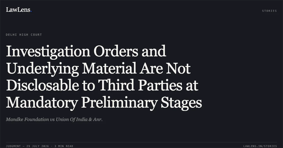 Investigation Orders and Underlying Material Are Not Disclosable to Third Parties at Mandatory Preliminary Stages. Mandke Foundation vs Union Of India & Anr.. Delhi High Court. LawLens