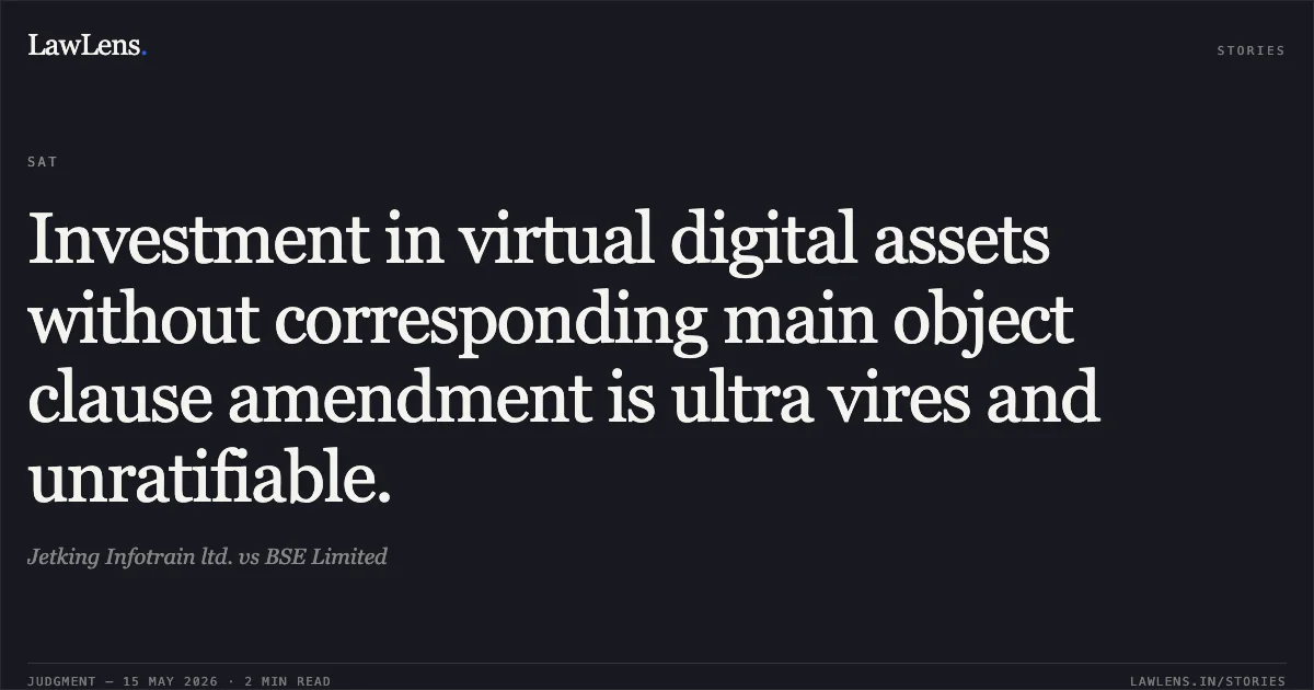 Investment in virtual digital assets without corresponding main object clause amendment is ultra vires and unratifiable.. Jetking Infotrain ltd. vs BSE Limited. Securities Appellate Tribunal. LawLens