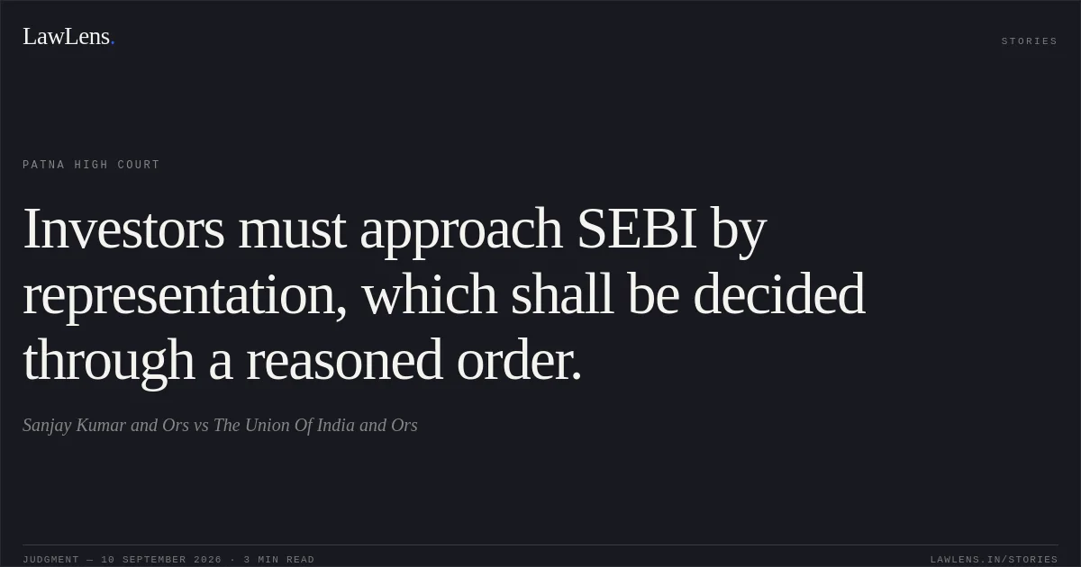 Investors must approach SEBI by representation, which shall be decided through a reasoned order.. Sanjay Kumar and Ors vs The Union Of India and Ors. Patna High Court. LawLens