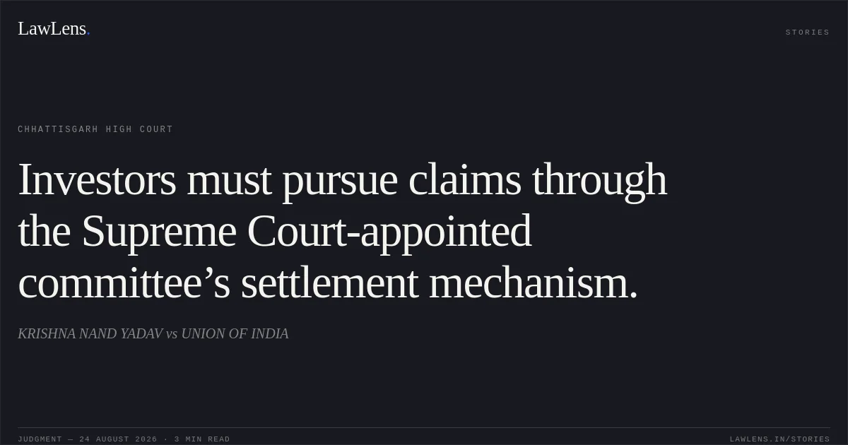 Investors must pursue claims through the Supreme Court-appointed committee’s settlement mechanism.. KRISHNA NAND YADAV vs UNION OF INDIA. Chhattisgarh High Court. LawLens