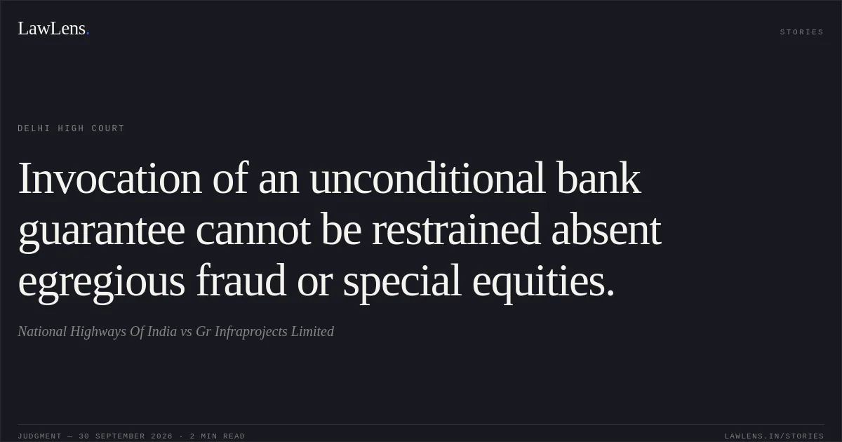 Invocation of an unconditional bank guarantee cannot be restrained absent egregious fraud or special equities.. National Highways Of India vs Gr Infraprojects Limited. Delhi High Court. LawLens