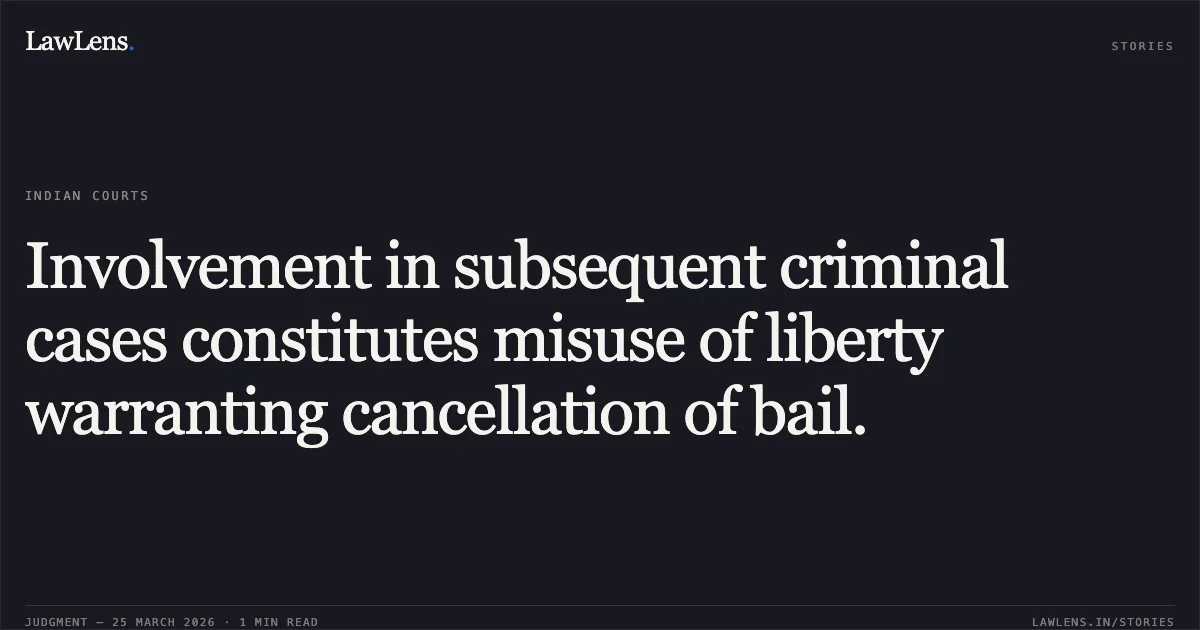 Involvement in subsequent criminal cases constitutes misuse of liberty warranting cancellation of bail.. The State Of Madhya Pradesh vs Bhakti Ahirwar. Madhya Pradesh High Court. LawLens