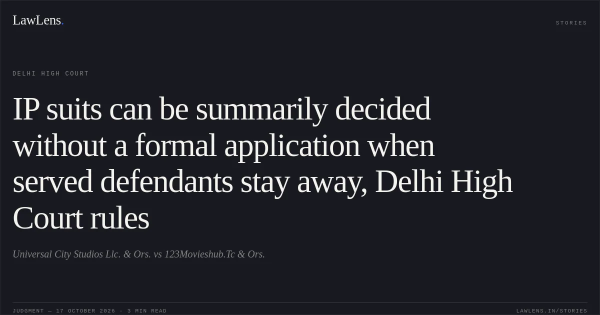 IP suits can be summarily decided without a formal application when served defendants stay away, Delhi High Court rules. Universal City Studios Llc. & Ors. vs 123Movieshub.Tc & Ors.. Delhi High Court. LawLens