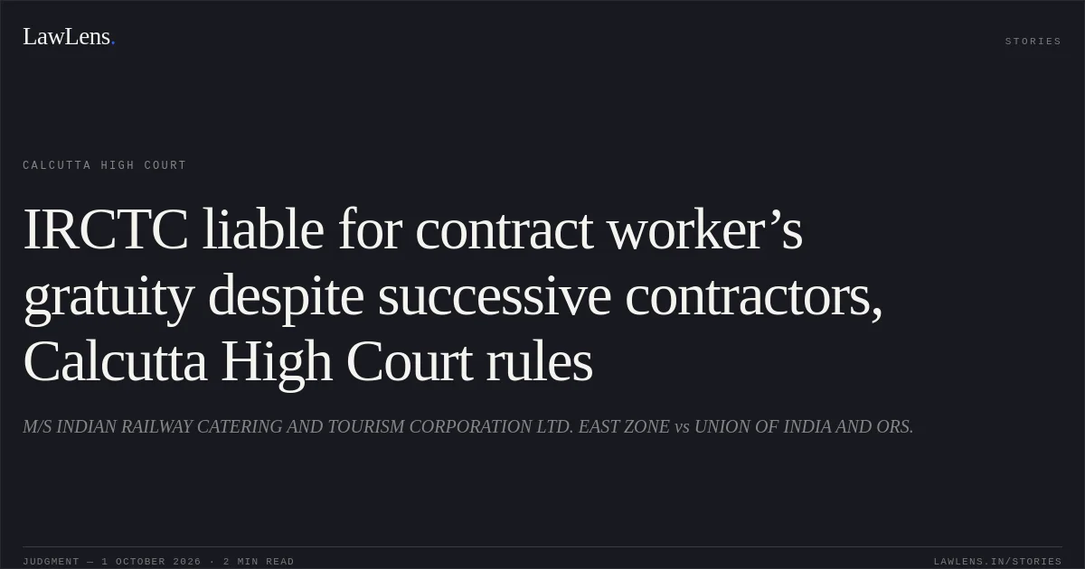 IRCTC liable for contract worker’s gratuity despite successive contractors, Calcutta High Court rules. M/S INDIAN RAILWAY CATERING AND TOURISM CORPORATION LTD. EAST ZONE vs UNION OF INDIA AND ORS.. Calcutta High Court. LawLens