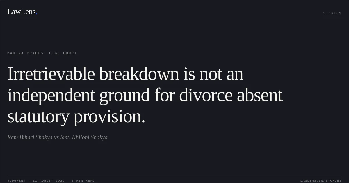 Irretrievable breakdown is not an independent ground for divorce absent statutory provision.. Ram Bihari Shakya vs Smt. Khiloni Shakya. Madhya Pradesh High Court. LawLens