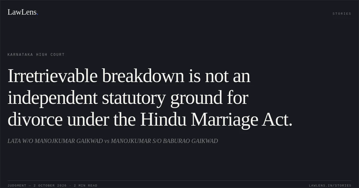 Irretrievable breakdown is not an independent statutory ground for divorce under the Hindu Marriage Act.. LATA W/O MANOJKUMAR GAIKWAD vs MANOJKUMAR S/O BABURAO GAIKWAD. Karnataka High Court. LawLens