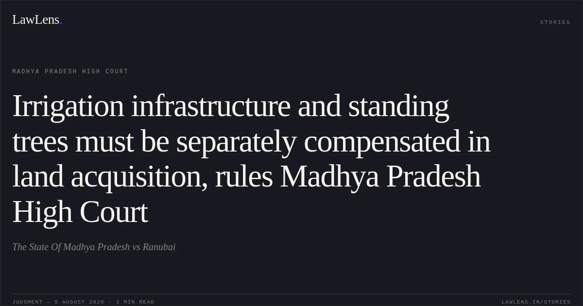 Irrigation infrastructure and standing trees must be separately compensated in land acquisition, rules Madhya Pradesh High Court. The State Of Madhya Pradesh vs Ranubai. Madhya Pradesh High Court. LawLens
