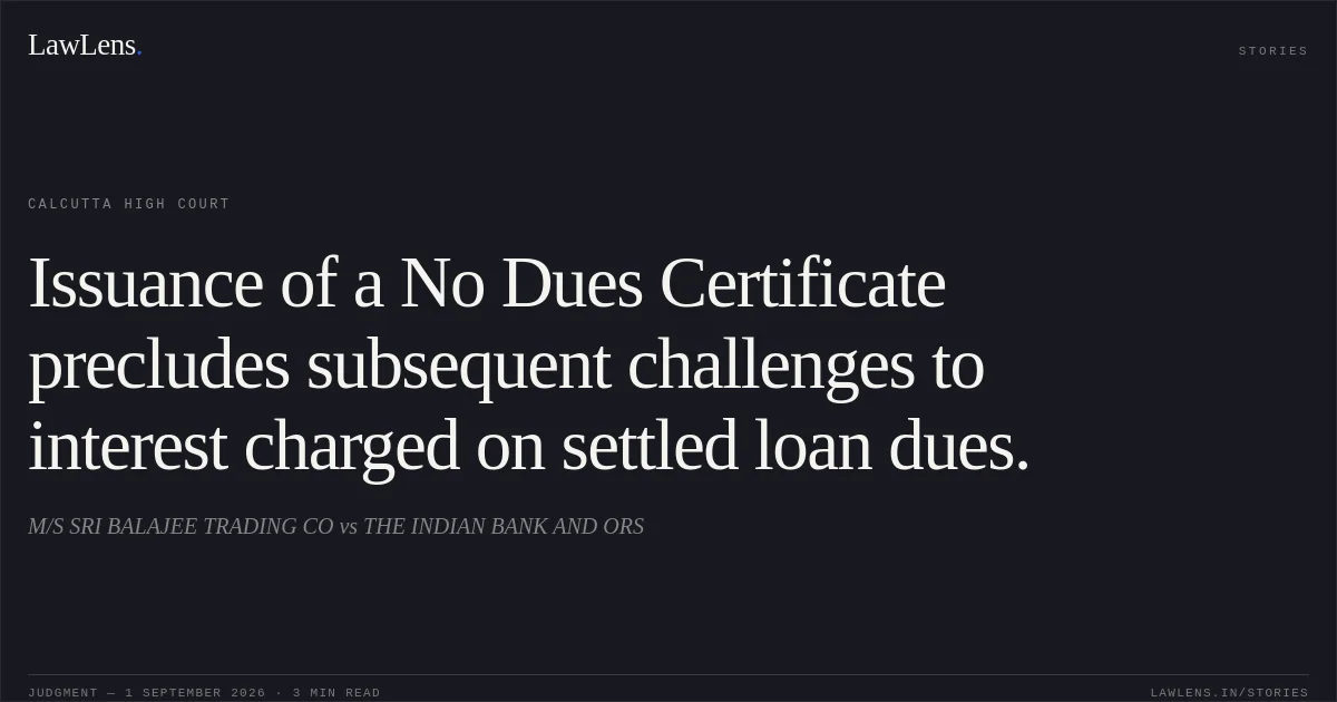 Issuance of a No Dues Certificate precludes subsequent challenges to interest charged on settled loan dues.. M/S SRI BALAJEE TRADING CO vs THE INDIAN BANK AND ORS. Calcutta High Court. LawLens